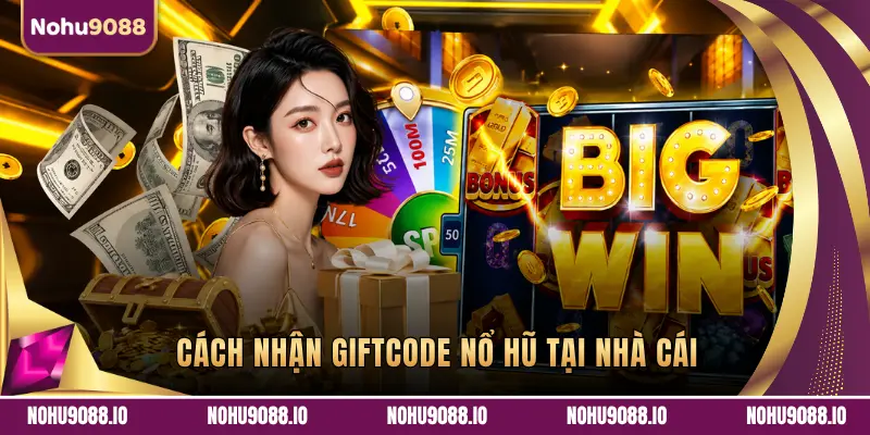CÁCH NHẬN GIFTCODE NỔ HŨ TẠI NHÀ CÁI