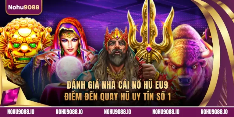 Đánh Giá Nhà Cái Nổ Hũ EU9: Điểm Đến Quay Hũ Uy Tín Số 1
