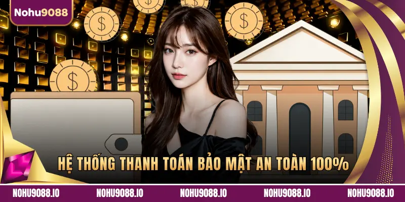 HỆ THỐNG THANH TOÁN BẢO MẬT AN TOÀN 100%