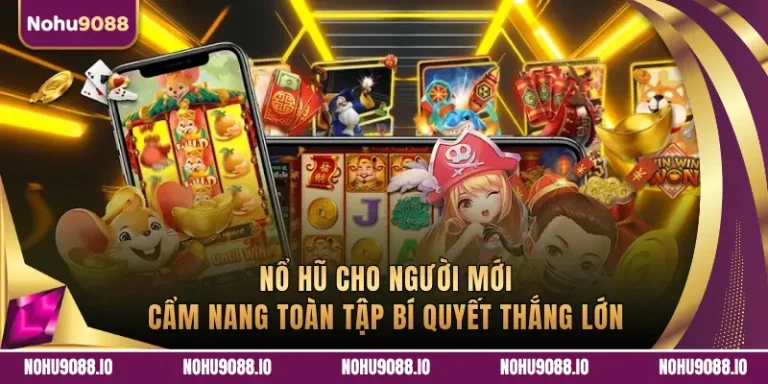 Nổ Hũ Cho Người Mới: Cẩm Nang Toàn Tập Bí Quyết Thắng Lớn