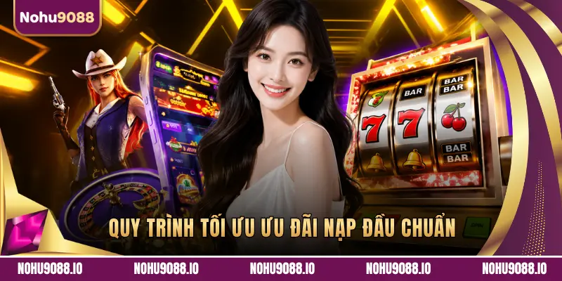 QUY TRÌNH TỐI ƯU ƯU ĐÃI NẠP ĐẦU CHUẨN