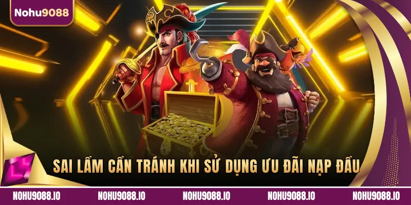 SAI LẦM CẦN TRÁNH KHI SỬ DỤNG ƯU ĐÃI NẠP ĐẦU