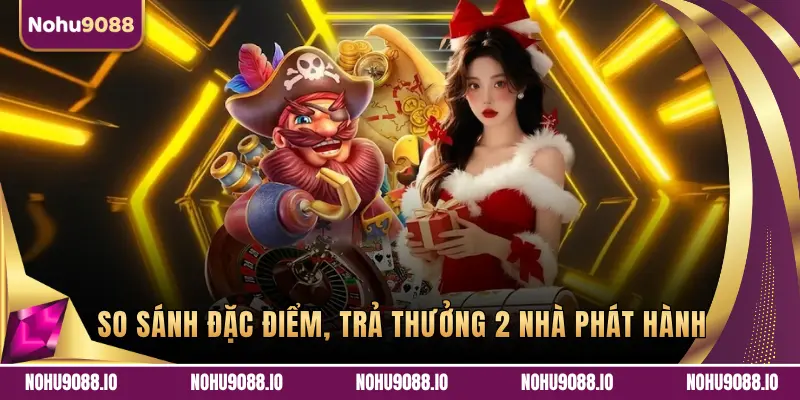 SO SÁNH ĐẶC ĐIỂM, TRẢ THƯỞNG 2 NHÀ PHÁT HÀNH