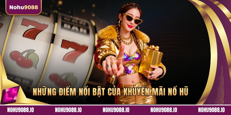 Những điểm nổi bật của Khuyến mãi Nổ Hũ