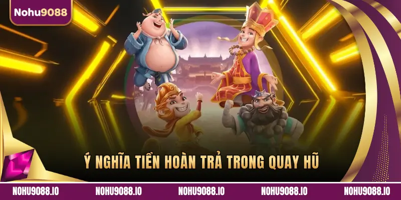 Ý NGHĨA TIỀN HOÀN TRẢ TRONG QUAY HŨ